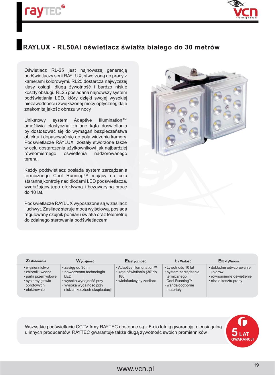 RL25 posiadana najnowszy system podświetlania LED, który dzięki swojej wysokiej niezawodności i zwiększonej mocy optycznej, daje znakomitą jakość obrazu w nocy.