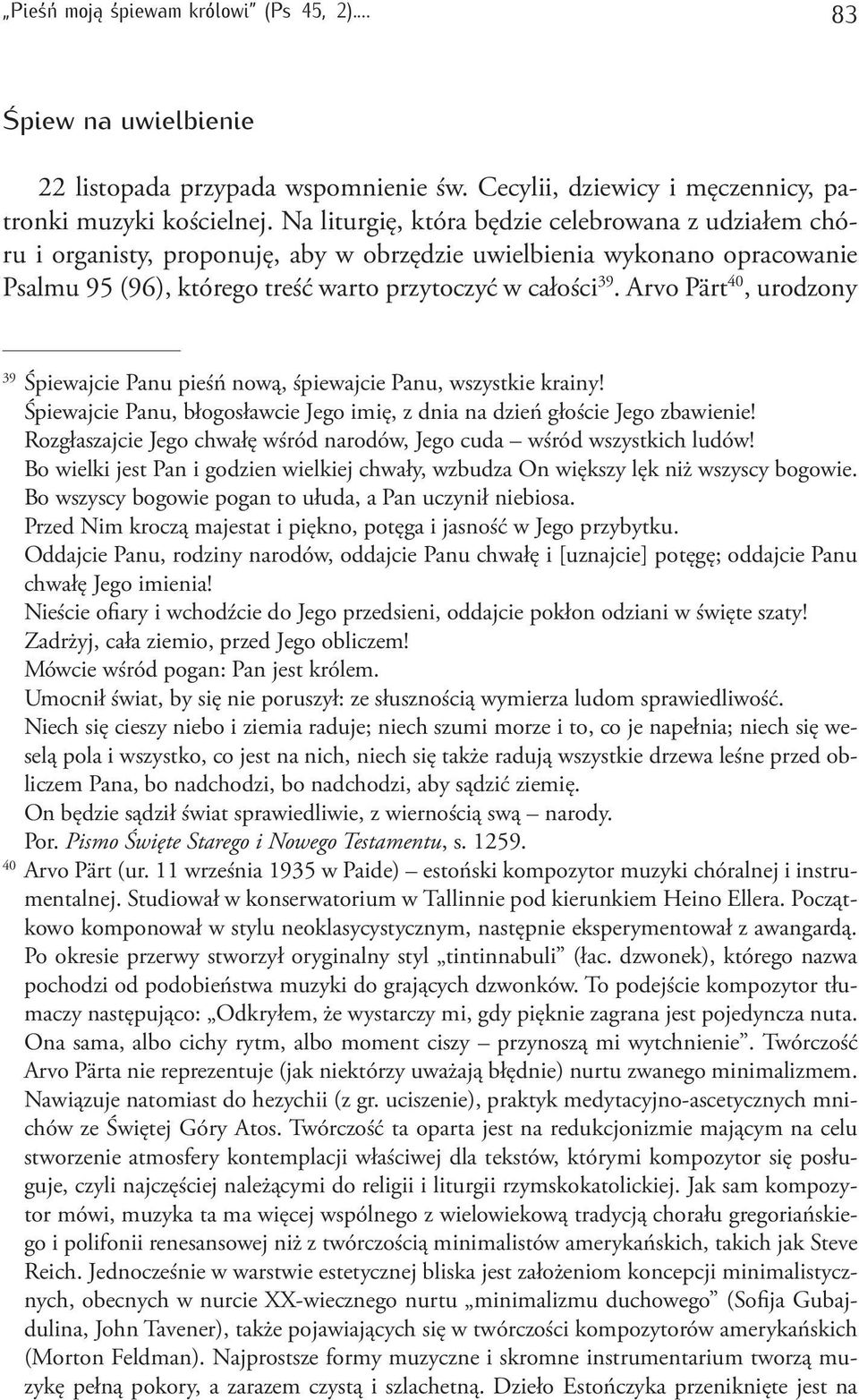Arvo Pärt 40, urodzony 39 Śpiewajcie Panu pieśń nową, śpiewajcie Panu, wszystkie krainy! Śpiewajcie Panu, błogosławcie Jego imię, z dnia na dzień głoście Jego zbawienie!