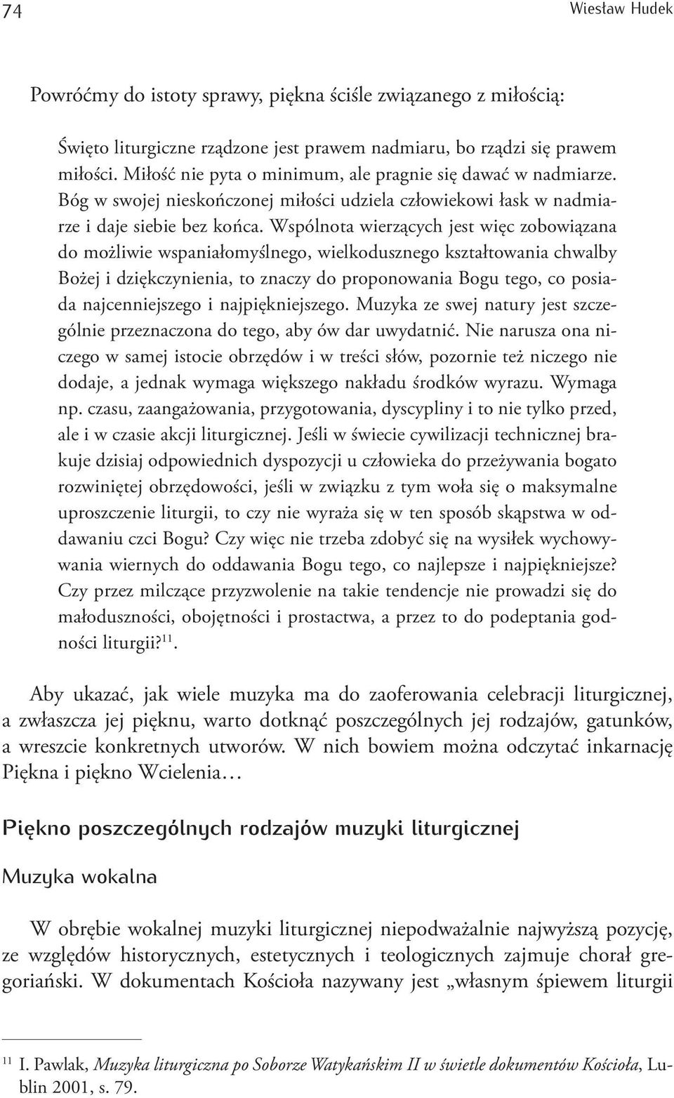 Wspólnota wierzących jest więc zobowiązana do możliwie wspaniałomyślnego, wielkodusznego kształtowania chwalby Bożej i dziękczynienia, to znaczy do proponowania Bogu tego, co posiada najcenniejszego