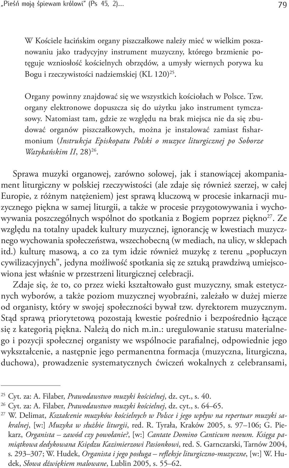 porywa ku Bogu i rzeczywistości nadziemskiej (KL 120) 25. Organy powinny znajdować się we wszystkich kościołach w Polsce. Tzw. organy elektronowe dopuszcza się do użytku jako instrument tymczasowy.