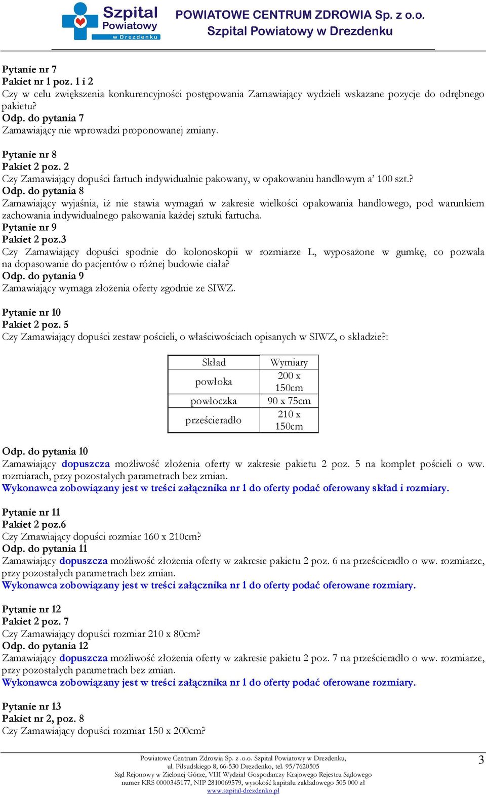 do pytania 8 Zamawiający wyjaśnia, iż nie stawia wymagań w zakresie wielkości opakowania handlowego, pod warunkiem zachowania indywidualnego pakowania każdej sztuki fartucha.