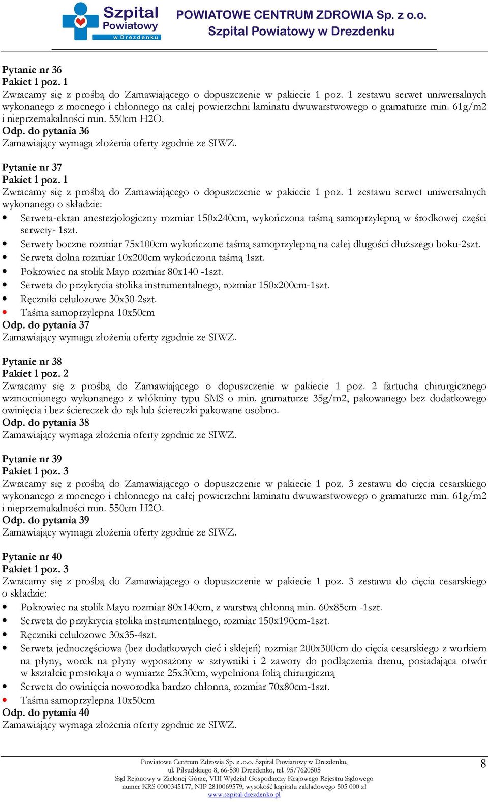 do pytania 36 Pytanie nr 37 Pakiet 1 poz. 1 Zwracamy się z prośbą do Zamawiającego o dopuszczenie w pakiecie 1 poz.