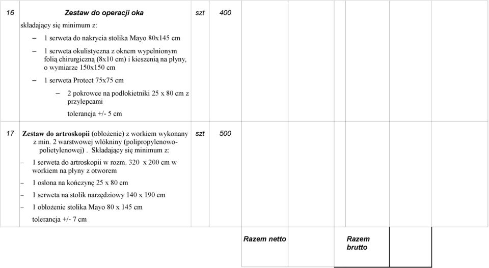 (obłożenie) z workiem wykonany z min. 2 warstwowej włókniny (polipropylenowopolietylenowej). Składający się minimum z: 1 serweta do artroskopii w rozm.