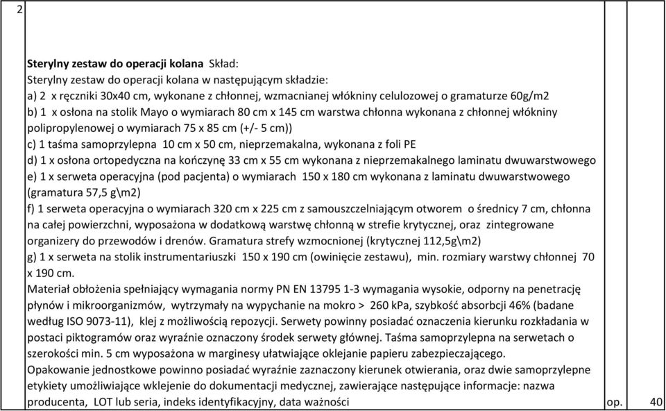 nieprzemakalna, wykonana z foli PE d) 1 x osłona ortopedyczna na kończynę 33 cm x 55 cm wykonana z nieprzemakalnego laminatu dwuwarstwowego e) 1 x serweta operacyjna (pod pacjenta) o wymiarach 150 x