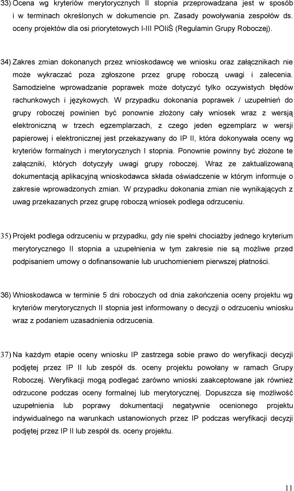 34) Zakres zmian dokonanych przez wnioskodawcę we wniosku oraz załącznikach nie może wykraczać poza zgłoszone przez grupę roboczą uwagi i zalecenia.