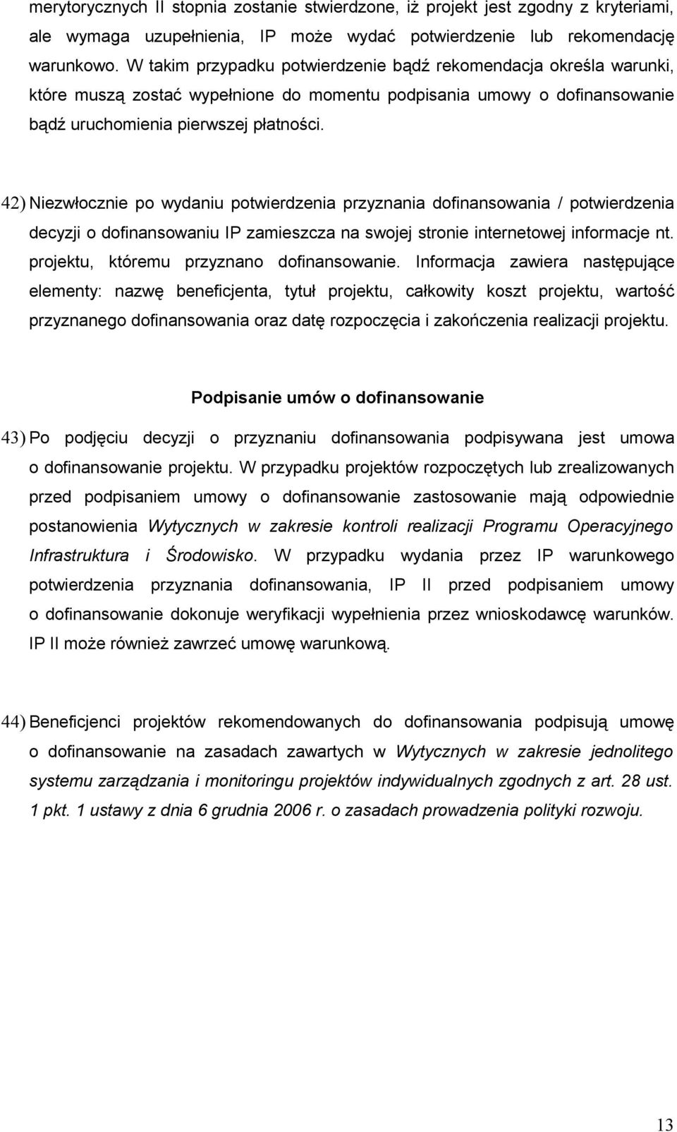 42) Niezwłocznie po wydaniu potwierdzenia przyznania dofinansowania / potwierdzenia decyzji o dofinansowaniu IP zamieszcza na swojej stronie internetowej informacje nt.