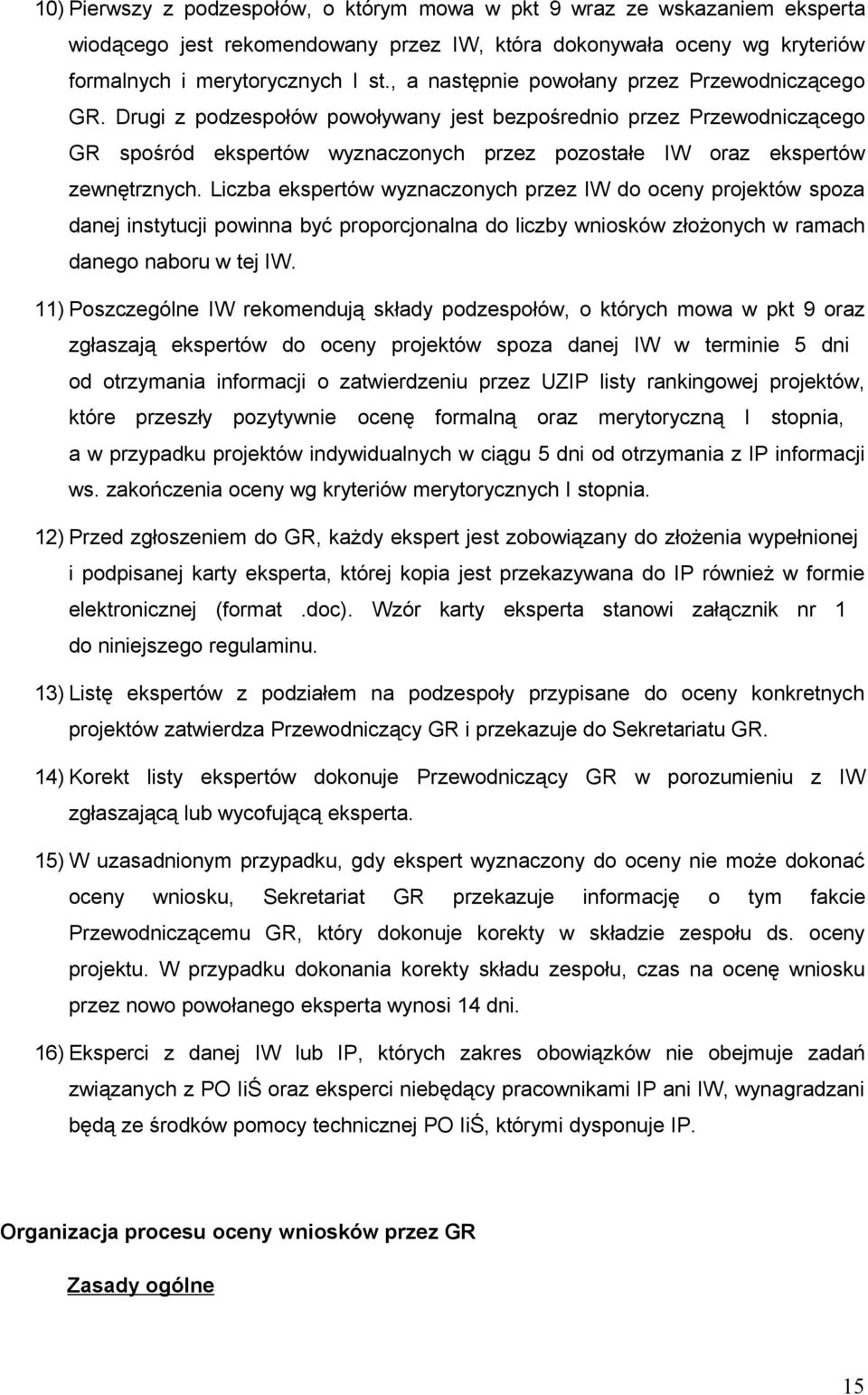 Drugi z podzespołów powoływany jest bezpośrednio przez Przewodniczącego GR spośród ekspertów wyznaczonych przez pozostałe IW oraz ekspertów zewnętrznych.