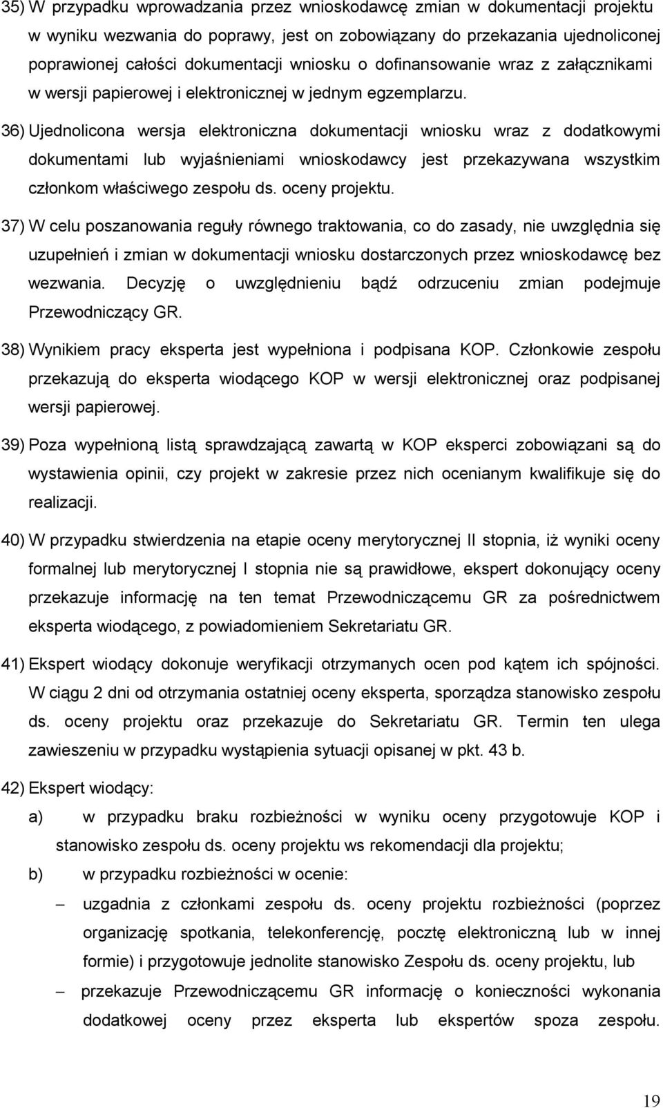 36) Ujednolicona wersja elektroniczna dokumentacji wniosku wraz z dodatkowymi dokumentami lub wyjaśnieniami wnioskodawcy jest przekazywana wszystkim członkom właściwego zespołu ds. oceny projektu.