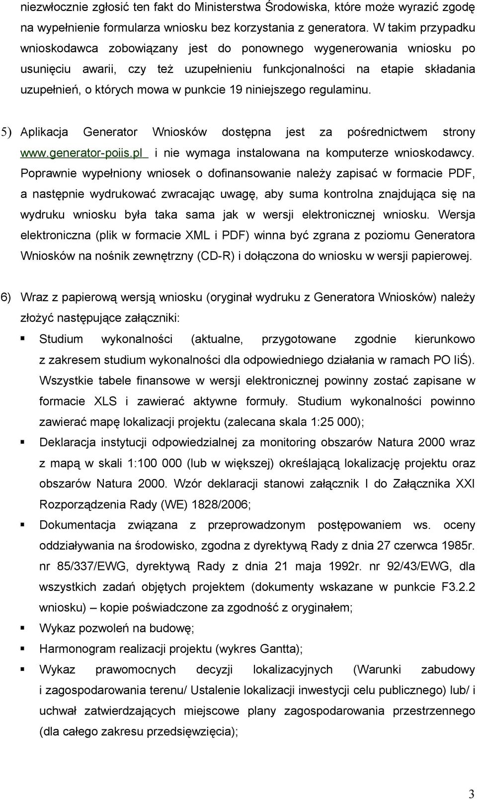 19 niniejszego regulaminu. 5) Aplikacja Generator Wniosków dostępna jest za pośrednictwem strony www.generator-poiis.pl i nie wymaga instalowana na komputerze wnioskodawcy.