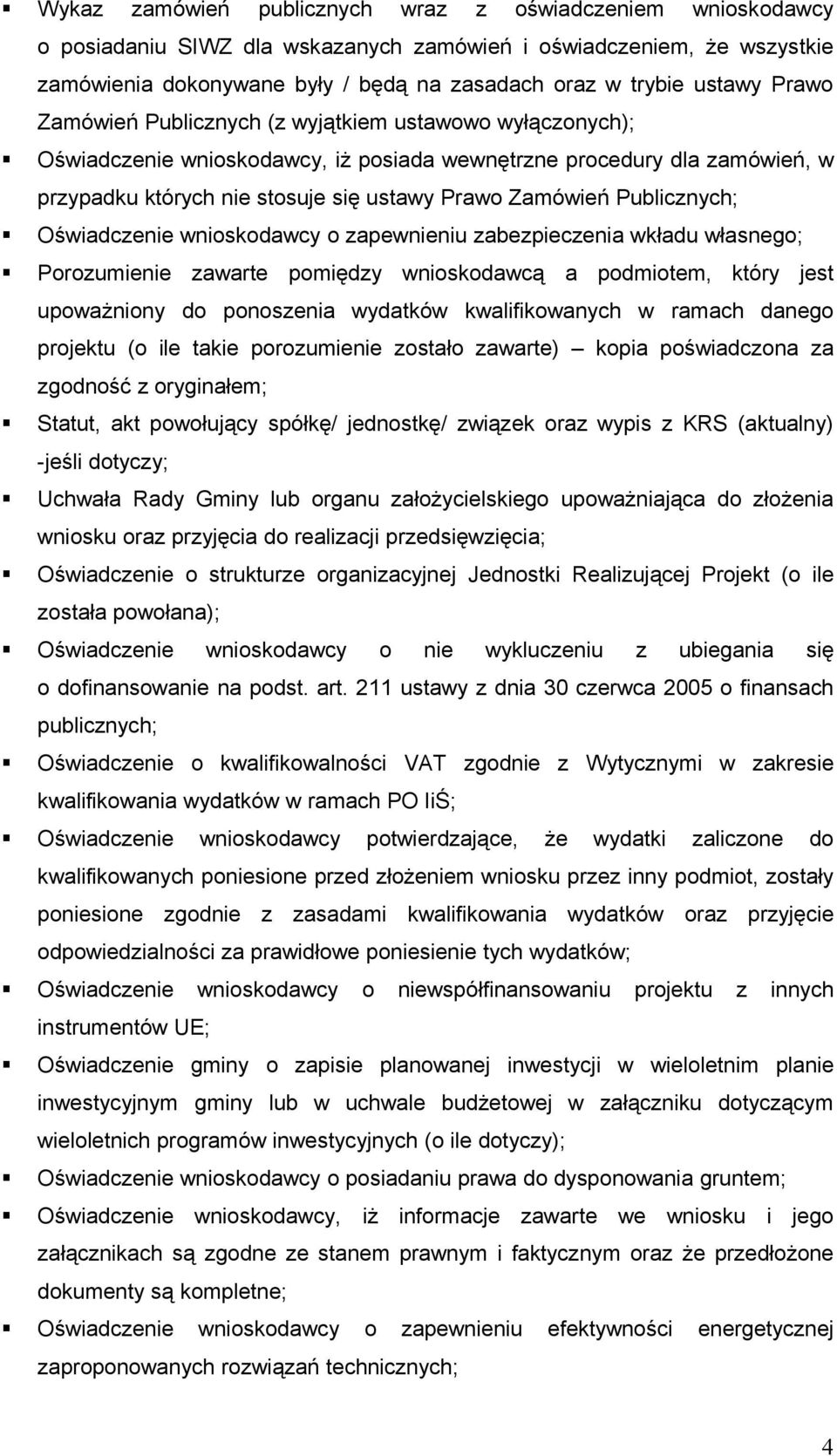 Publicznych; Oświadczenie wnioskodawcy o zapewnieniu zabezpieczenia wkładu własnego; Porozumienie zawarte pomiędzy wnioskodawcą a podmiotem, który jest upoważniony do ponoszenia wydatków