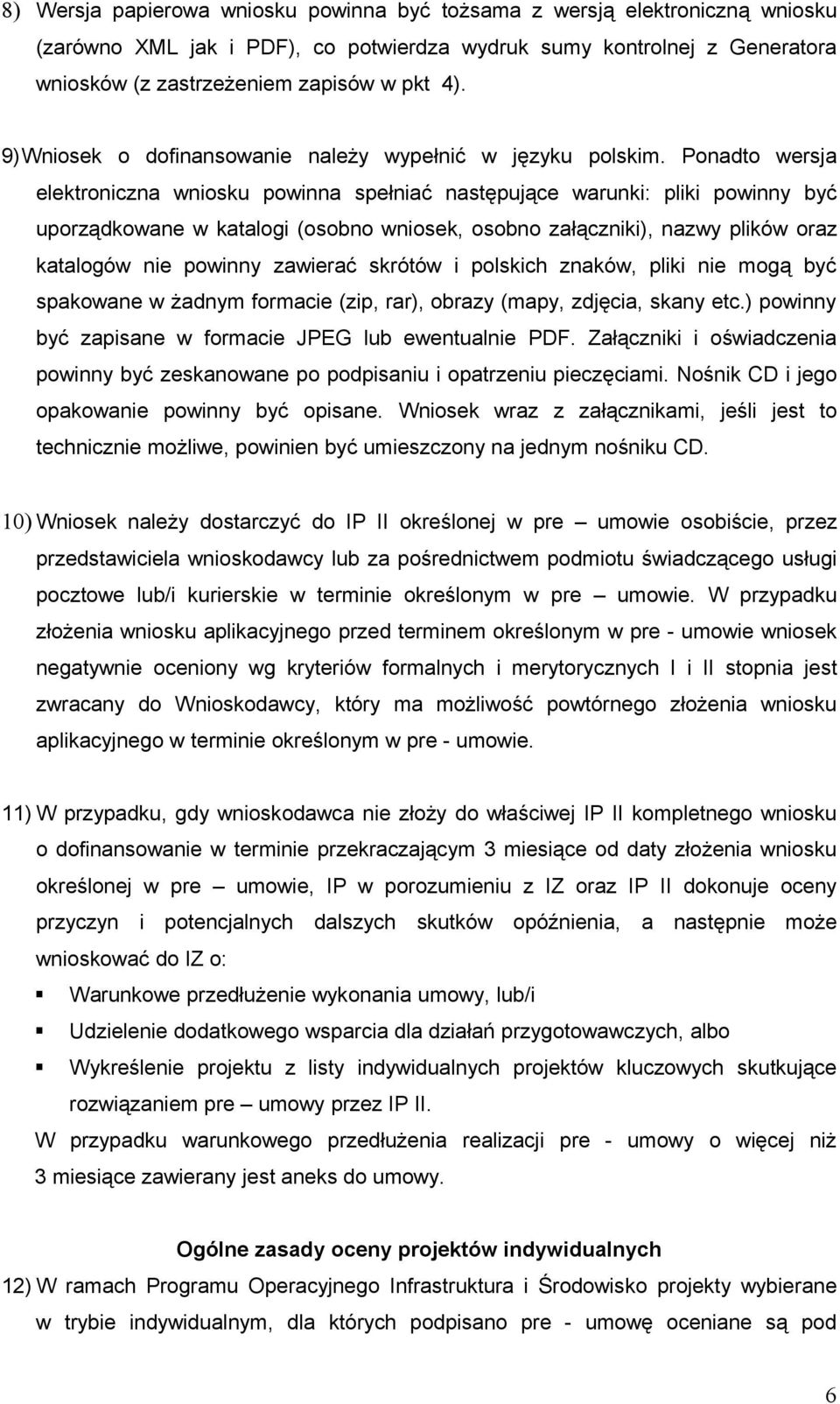 Ponadto wersja elektroniczna wniosku powinna spełniać następujące warunki: pliki powinny być uporządkowane w katalogi (osobno wniosek, osobno załączniki), nazwy plików oraz katalogów nie powinny