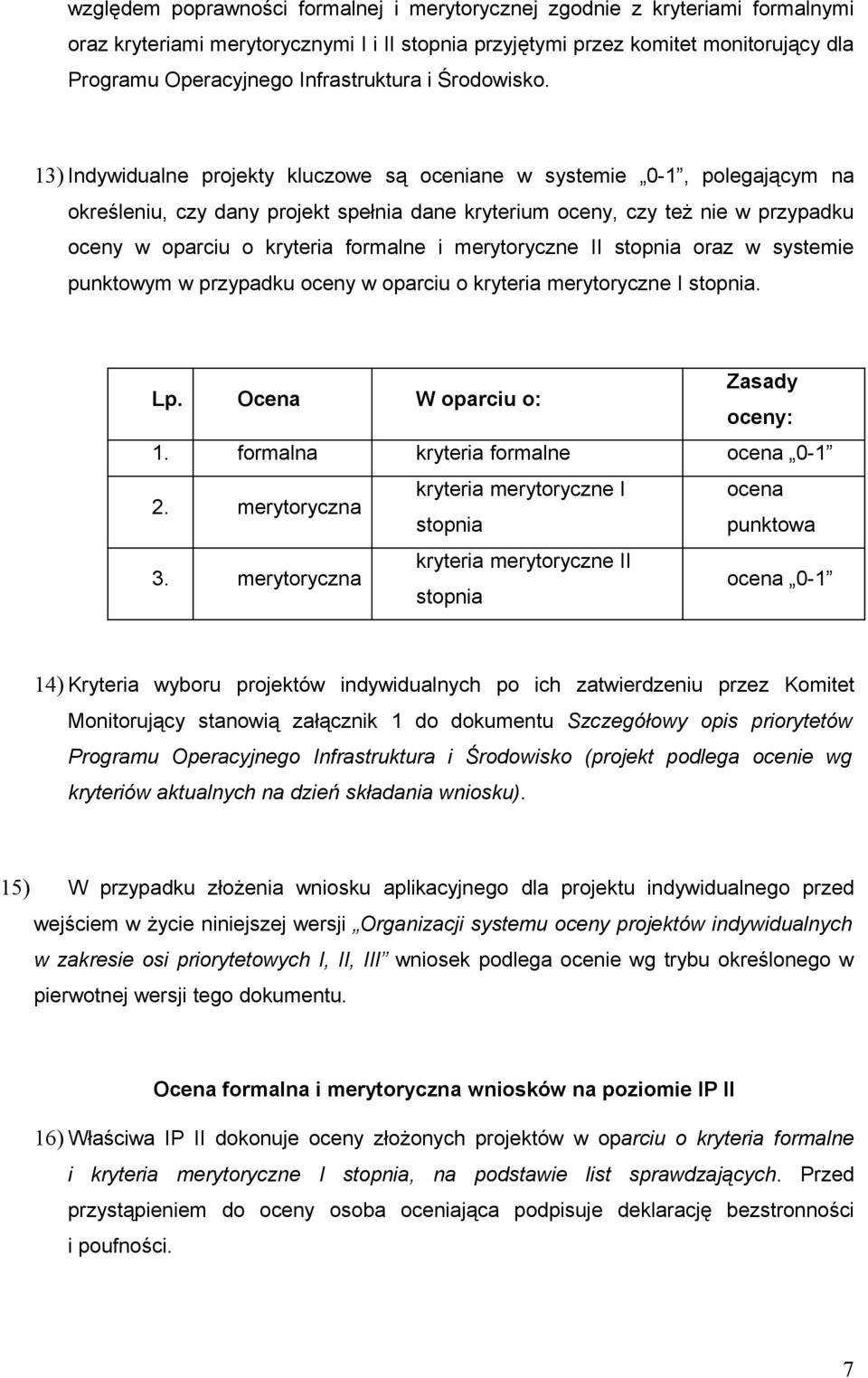 13) Indywidualne projekty kluczowe są oceniane w systemie 0-1, polegającym na określeniu, czy dany projekt spełnia dane kryterium oceny, czy też nie w przypadku oceny w oparciu o kryteria formalne i