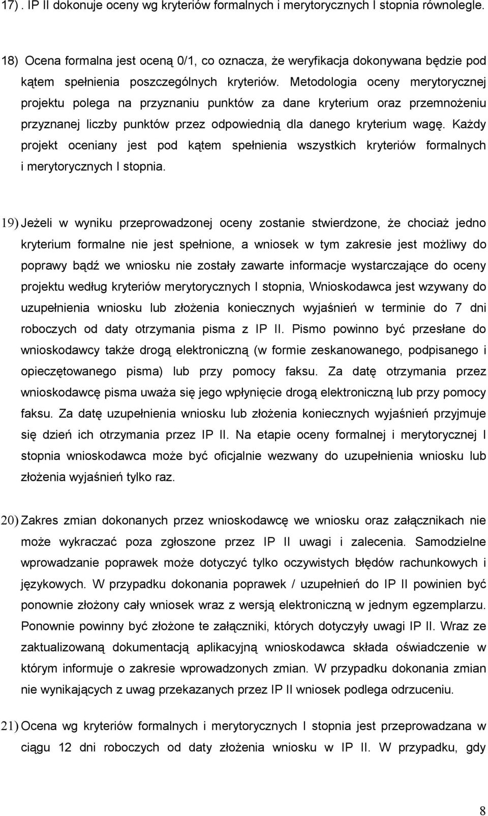 Metodologia oceny merytorycznej projektu polega na przyznaniu punktów za dane kryterium oraz przemnożeniu przyznanej liczby punktów przez odpowiednią dla danego kryterium wagę.