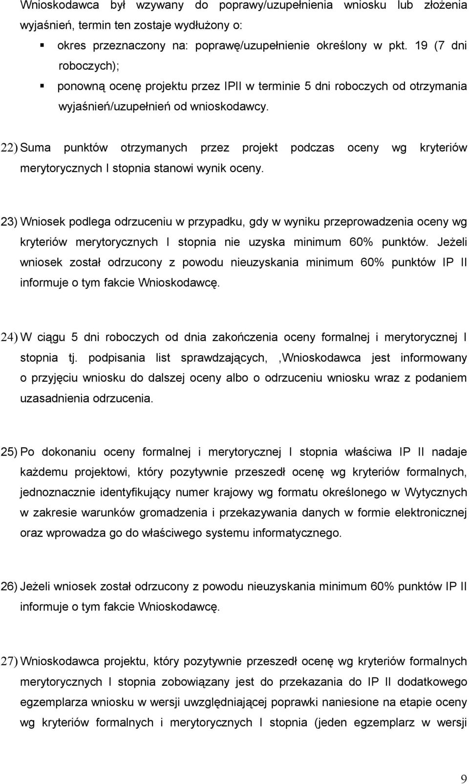 22) Suma punktów otrzymanych przez projekt podczas oceny wg kryteriów merytorycznych I stopnia stanowi wynik oceny.