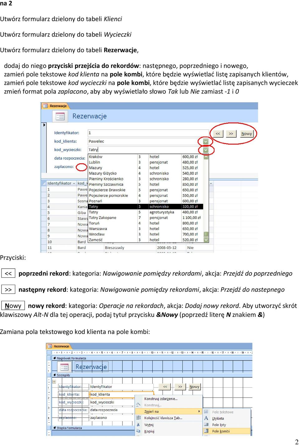 wyświetlać listę zapisanych wycieczek zmień format pola zaplacono, aby aby wyświetlało słowo Tak lub Nie zamiast -1 i 0 Przyciski: << poprzedni rekord: kategoria: Nawigowanie pomiędzy rekordami,