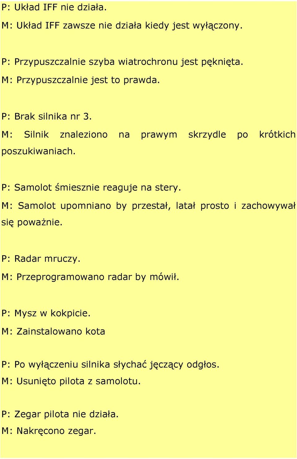 P: Samolot śmiesznie reaguje na stery. M: Samolot upomniano by przestał, latał prosto i zachowywał się poważnie. P: Radar mruczy.