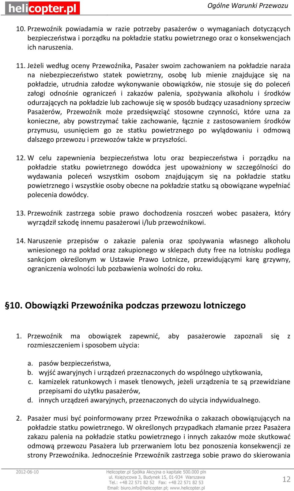 obowiązków, nie stosuje się do poleceń załogi odnośnie ograniczeń i zakazów palenia, spożywania alkoholu i środków odurzających na pokładzie lub zachowuje się w sposób budzący uzasadniony sprzeciw
