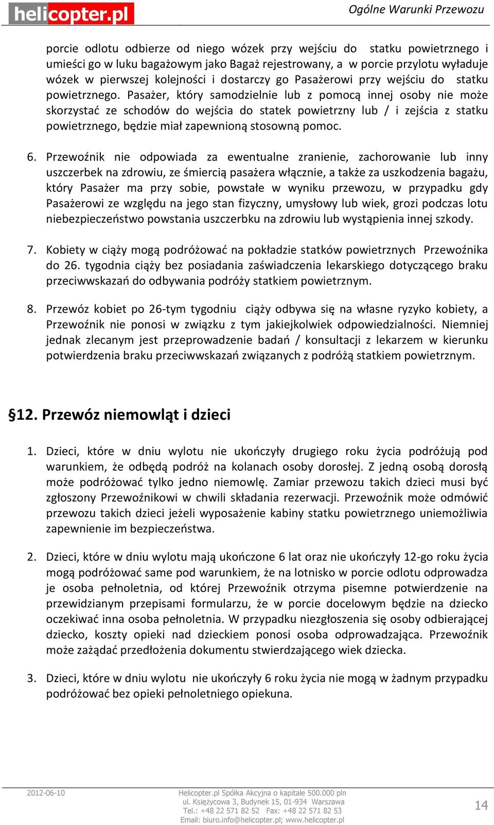 Pasażer, który samodzielnie lub z pomocą innej osoby nie może skorzystać ze schodów do wejścia do statek powietrzny lub / i zejścia z statku powietrznego, będzie miał zapewnioną stosowną pomoc. 6.
