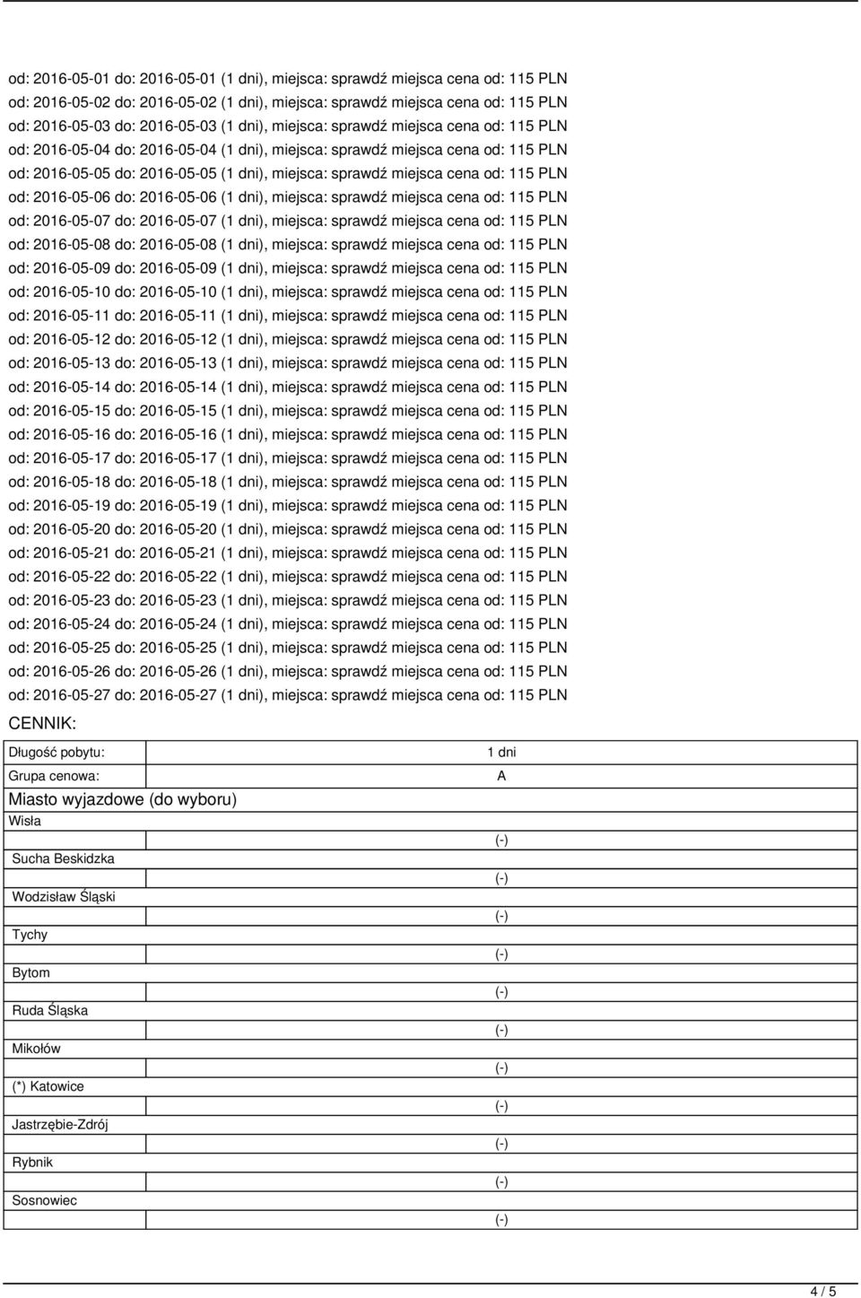 od: 115 PLN od: 2016-05-06 do: 2016-05-06 (1 dni), miejsca: sprawdź miejsca cena od: 115 PLN od: 2016-05-07 do: 2016-05-07 (1 dni), miejsca: sprawdź miejsca cena od: 115 PLN od: 2016-05-08 do: