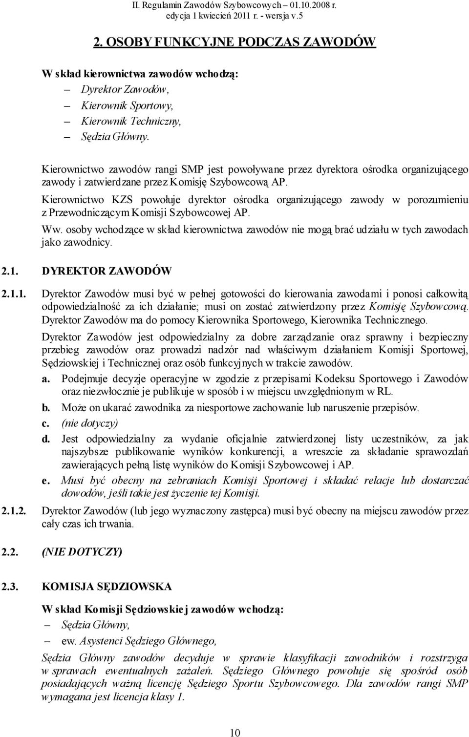 Kierownictwo KZS powołuje dyrektor ośrodka organizującego zawody w porozumieniu z Przewodniczącym Komisji Szybowcowej AP. Ww.