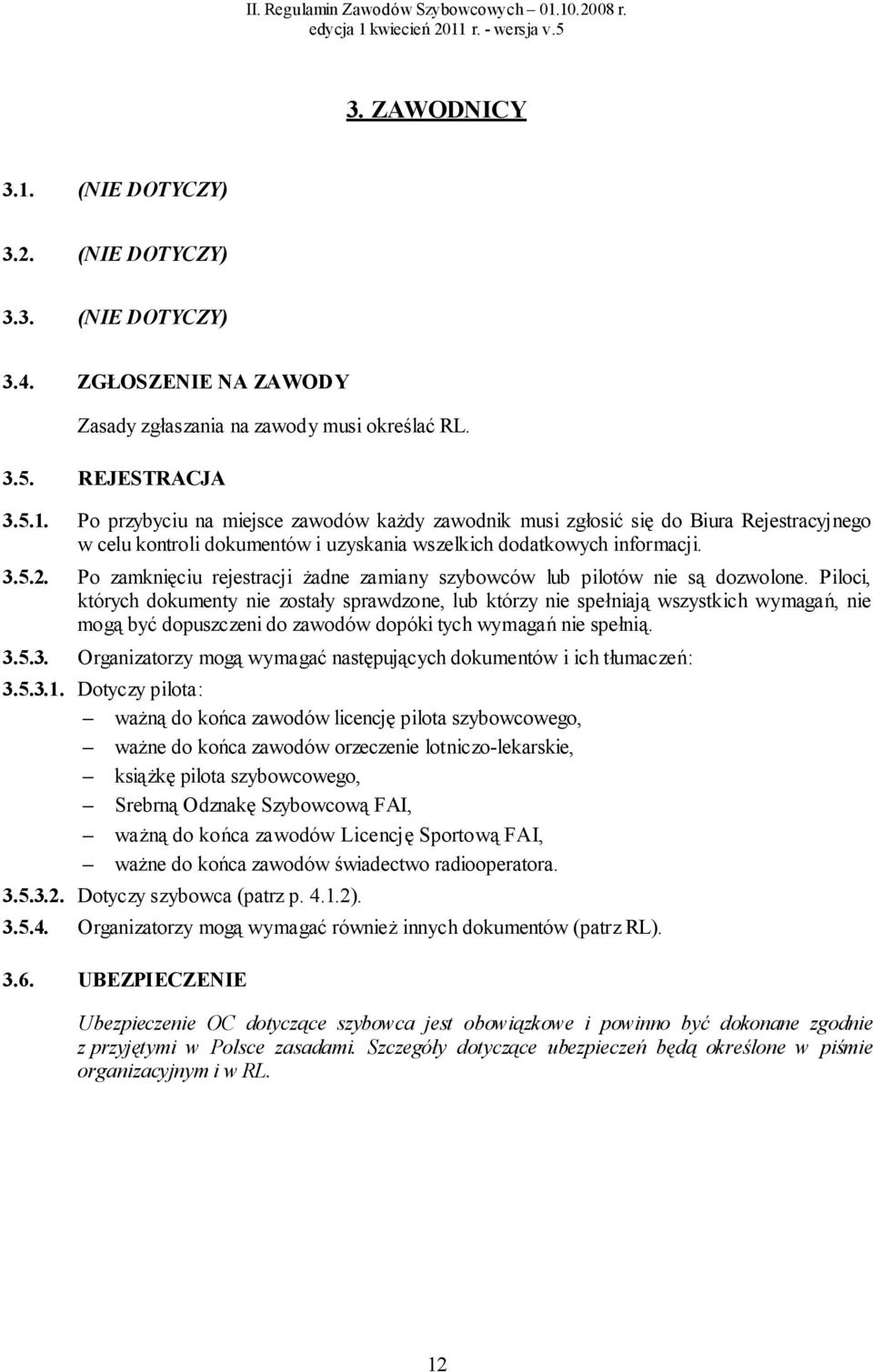 Piloci, których dokumenty nie zostały sprawdzone, lub którzy nie spełniają wszystkich wymagań, nie mogą być dopuszczeni do zawodów dopóki tych wymagań nie spełnią. 3.