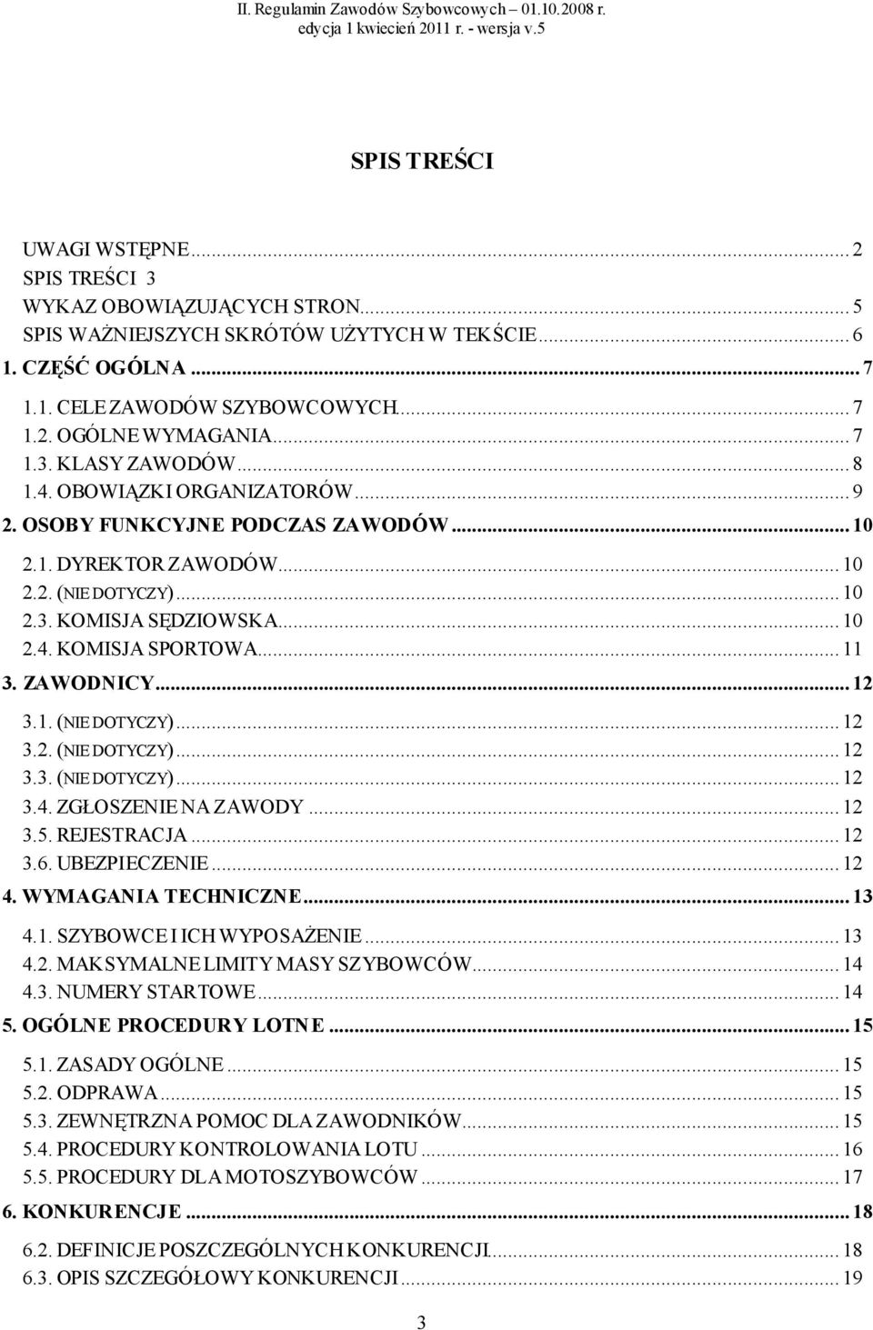 .. 11 3. ZAWODNICY... 12 3.1. (NIE DOTYCZY)... 12 3.2. (NIE DOTYCZY)... 12 3.3. (NIE DOTYCZY)... 12 3.4. ZGŁOSZENIE NA ZAWODY... 12 3.5. REJESTRACJA... 12 3.6. UBEZPIECZENIE... 12 4.