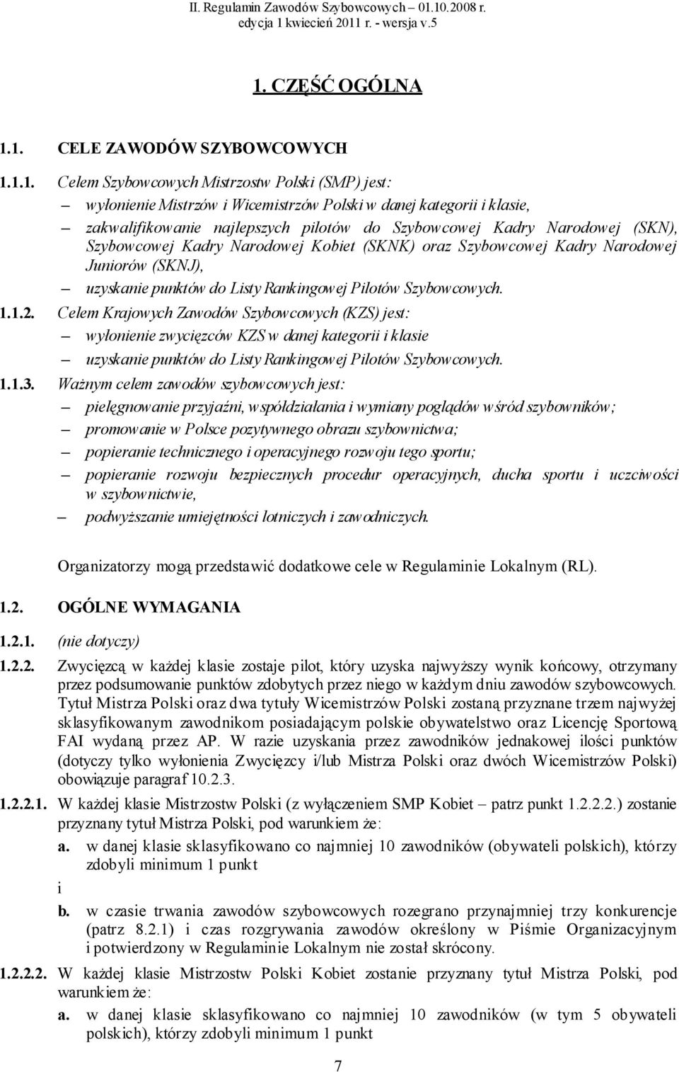 Szybowcowych. 1.1.2. Celem Krajowych Zawodów Szybowcowych (KZS) jest: wyłonienie zwycięzców KZS w danej kategorii i klasie uzyskanie punktów do Listy Rankingowej Pilotów Szybowcowych. 1.1.3.