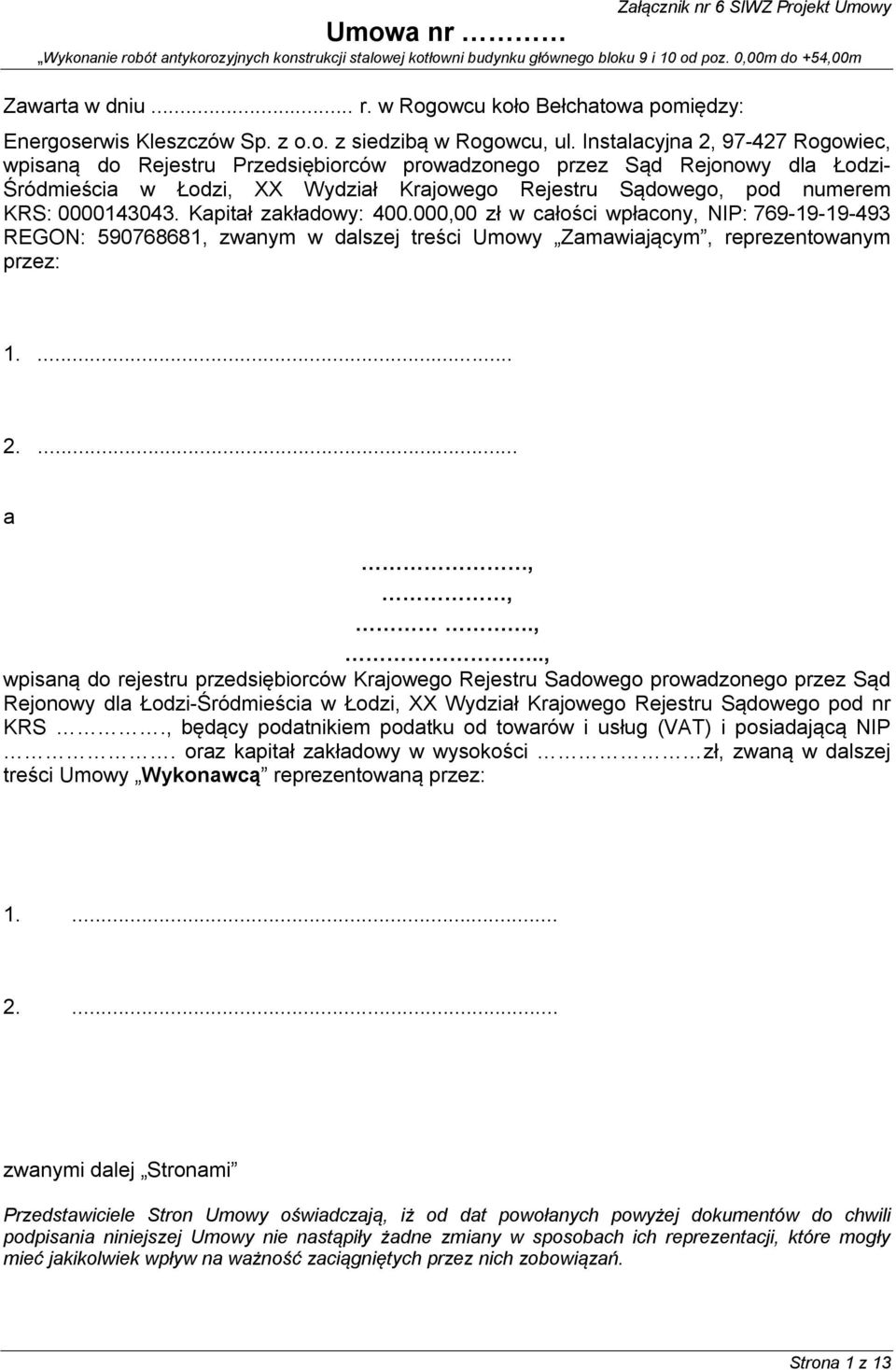 Instalacyjna 2, 97-427 Rogowiec, wpisaną do Rejestru Przedsiębiorców prowadzonego przez Sąd Rejonowy dla Łodzi- Śródmieścia w Łodzi, XX Wydział Krajowego Rejestru Sądowego, pod numerem