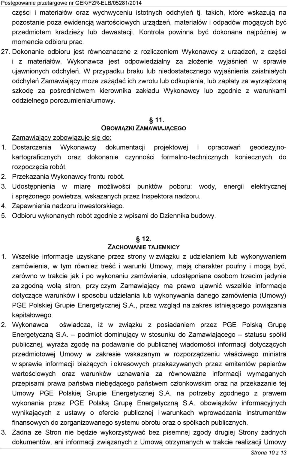 Kontrola powinna być dokonana najpóźniej w momencie odbioru prac. 27. Dokonanie odbioru jest równoznaczne z rozliczeniem Wykonawcy z urządzeń, z części i z materiałów.