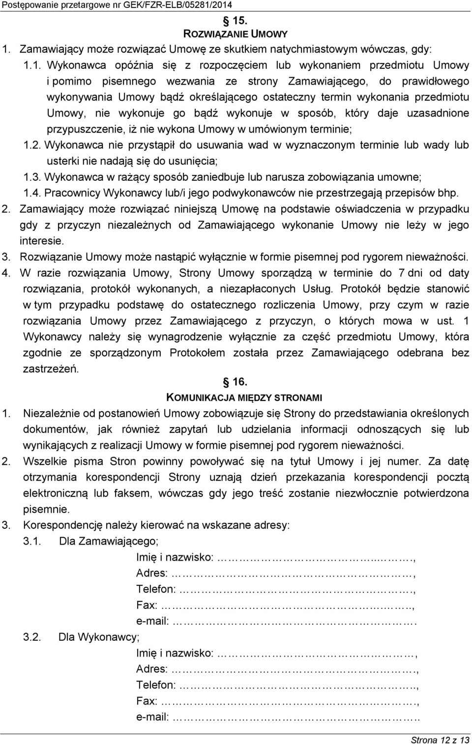 przypuszczenie, iż nie wykona Umowy w umówionym terminie; 1.2. Wykonawca nie przystąpił do usuwania wad w wyznaczonym terminie lub wady lub usterki nie nadają się do usunięcia; 1.3.