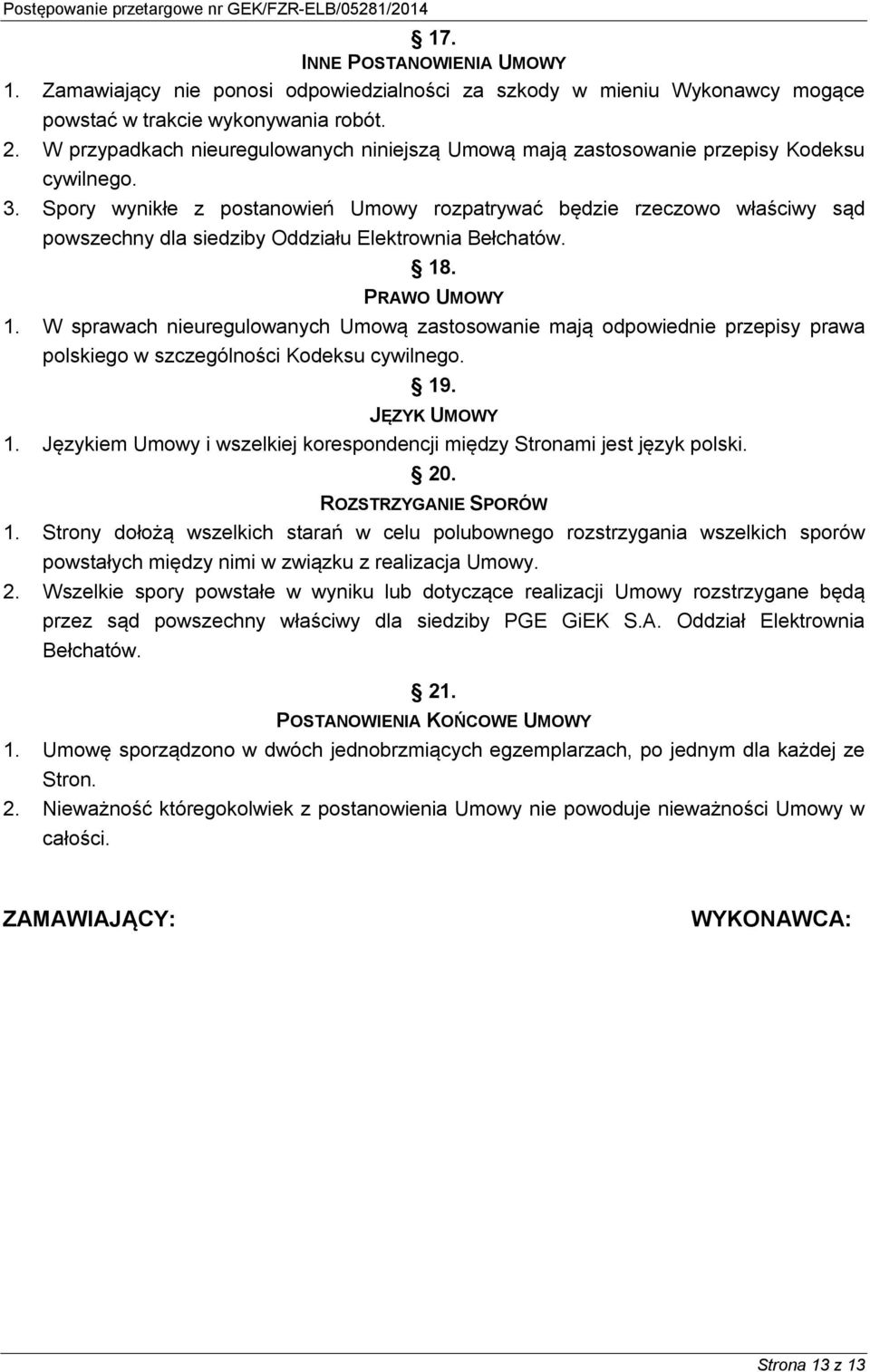 Spory wynikłe z postanowień Umowy rozpatrywać będzie rzeczowo właściwy sąd powszechny dla siedziby Oddziału Elektrownia Bełchatów. 18. PRAWO UMOWY 1.