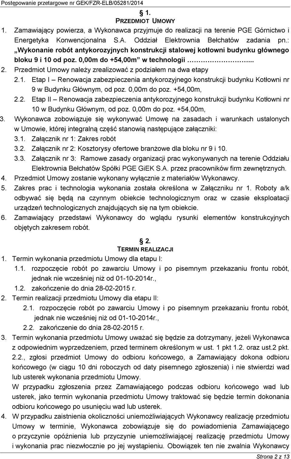 Przedmiot Umowy należy zrealizować z podziałem na dwa etapy 2.1. Etap I Renowacja zabezpieczenia antykorozyjnego konstrukcji budynku Kotłowni nr 9 w Budynku Głównym, od poz. 0,00m do poz. +54,00m, 2.
