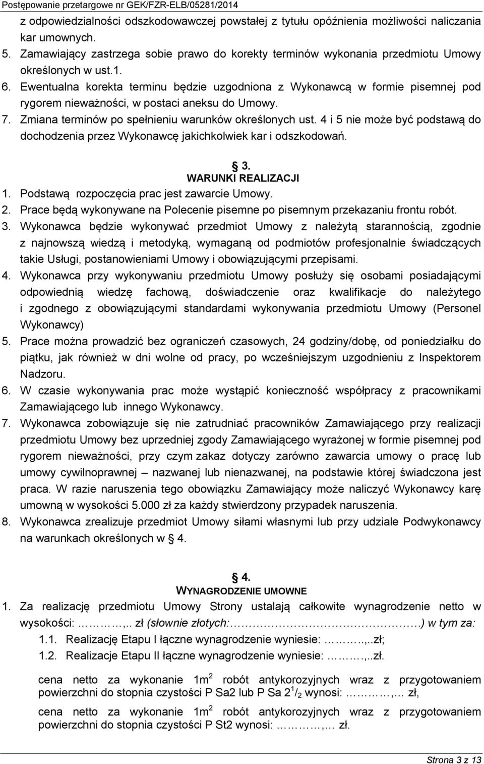 Ewentualna korekta terminu będzie uzgodniona z Wykonawcą w formie pisemnej pod rygorem nieważności, w postaci aneksu do Umowy. 7. Zmiana terminów po spełnieniu warunków określonych ust.