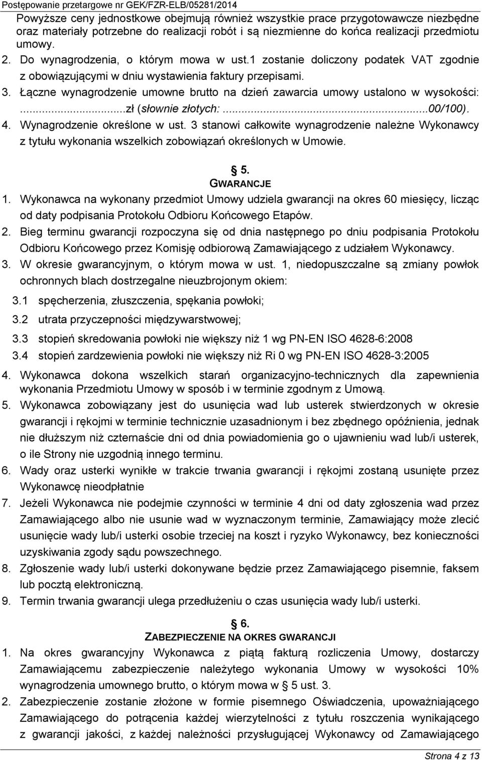 Łączne wynagrodzenie umowne brutto na dzień zawarcia umowy ustalono w wysokości:...zł (słownie złotych:...00/100). 4. Wynagrodzenie określone w ust.