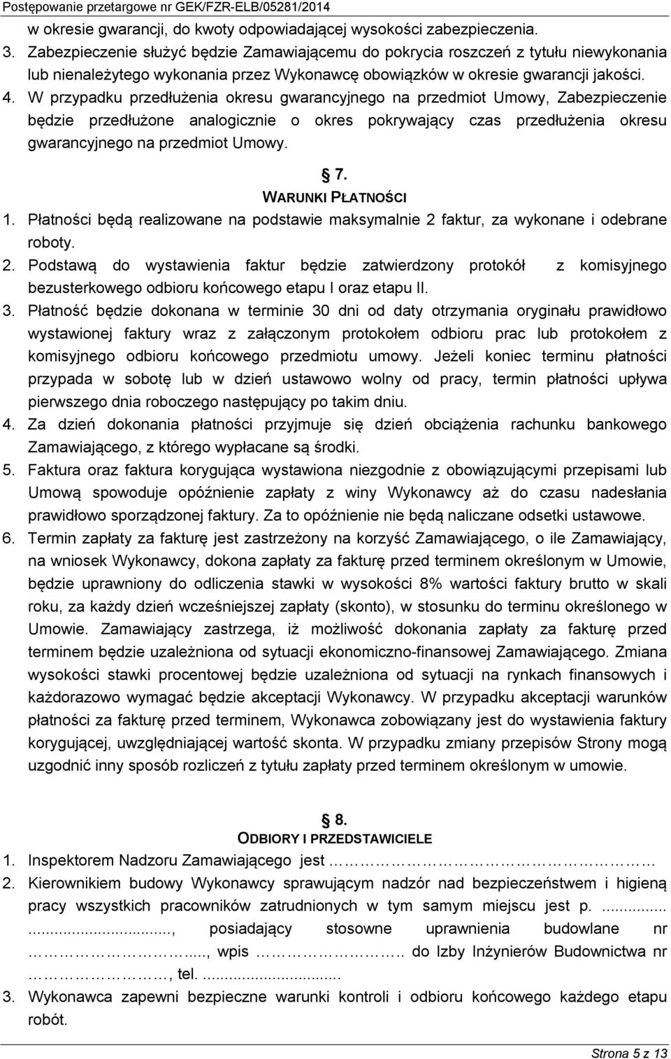 W przypadku przedłużenia okresu gwarancyjnego na przedmiot Umowy, Zabezpieczenie będzie przedłużone analogicznie o okres pokrywający czas przedłużenia okresu gwarancyjnego na przedmiot Umowy. 7.