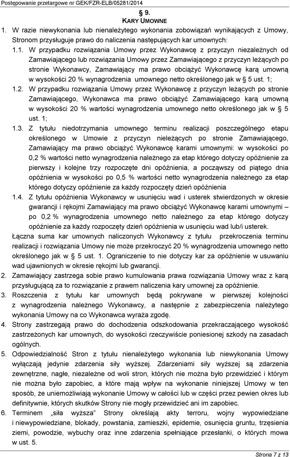 1. W przypadku rozwiązania Umowy przez Wykonawcę z przyczyn niezależnych od Zamawiającego lub rozwiązania Umowy przez Zamawiającego z przyczyn leżących po stronie Wykonawcy, Zamawiający ma prawo