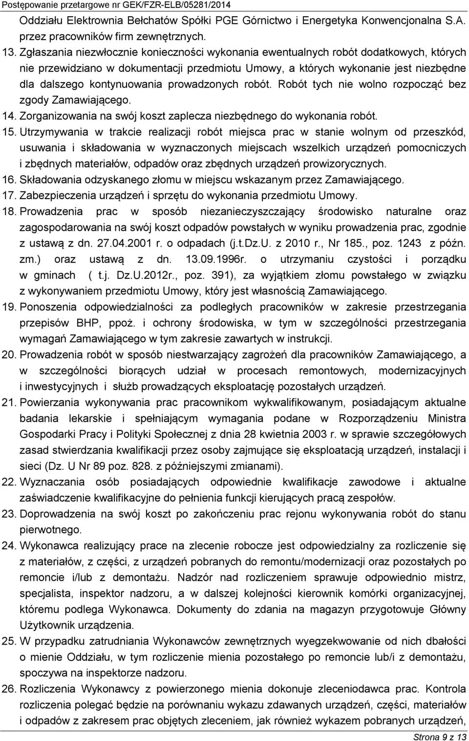 prowadzonych robót. Robót tych nie wolno rozpocząć bez zgody Zamawiającego. 14. Zorganizowania na swój koszt zaplecza niezbędnego do wykonania robót. 15.