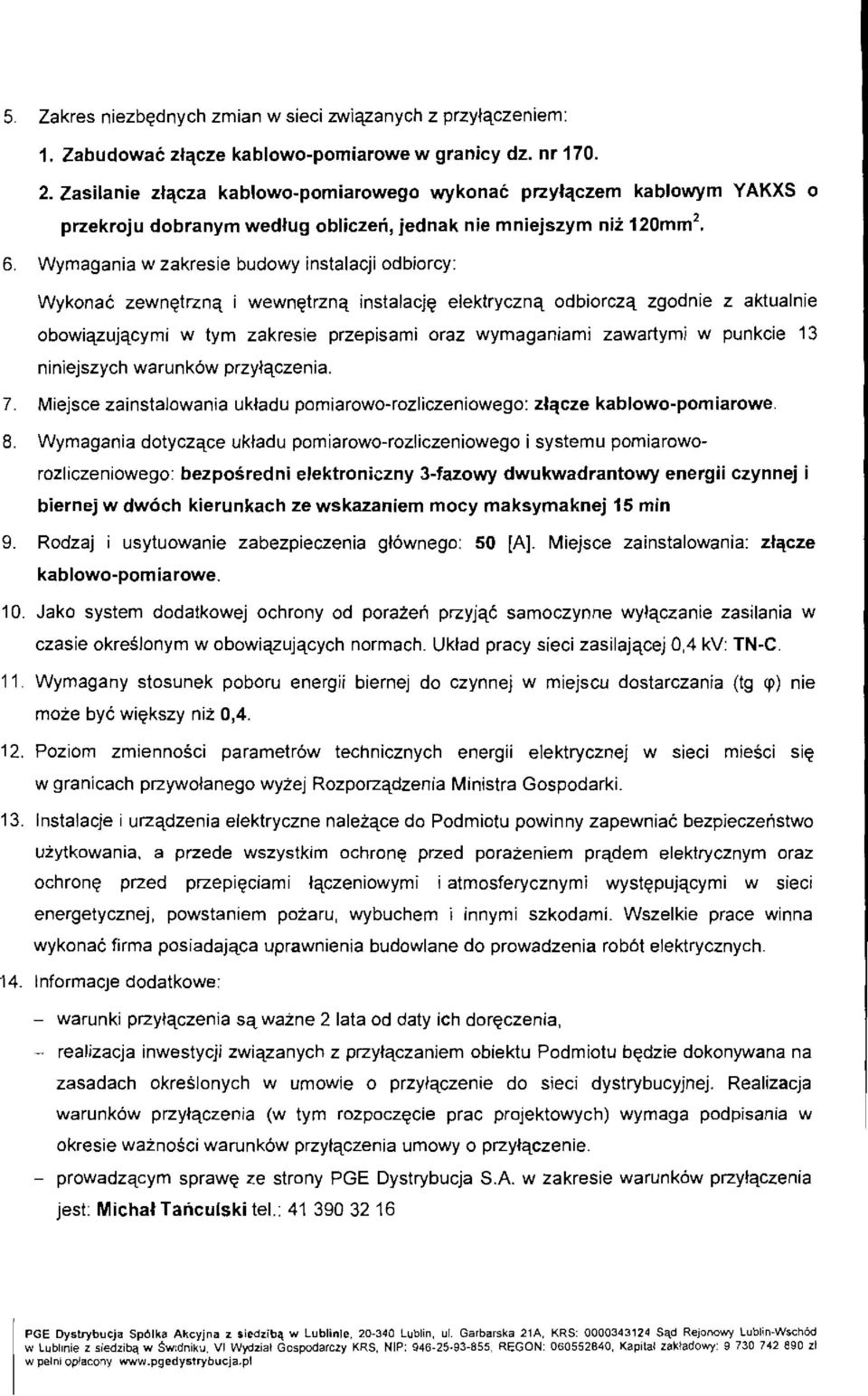 Wymagania w zakresie budowy instalacji odbiorcy: Wykonae zewnetrzna i wewnetrzna instalacje elektryczna odbiorcza zgodnie z aktualnie obowiazuiacymi w tym zakresie przepisami oraz wymaganiami