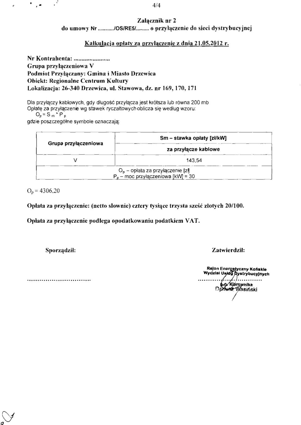 nr 169, 170, 171 Dla przylaczy kablowych, gdy dluqosc przytacza jest kr6tsza lub r6wna 200 rnb Oplate za przylaczene wg stawek ryczaltowych oblicza sill wedlug wzoru: Op= Sm' P p gdzie poszczeg61ne