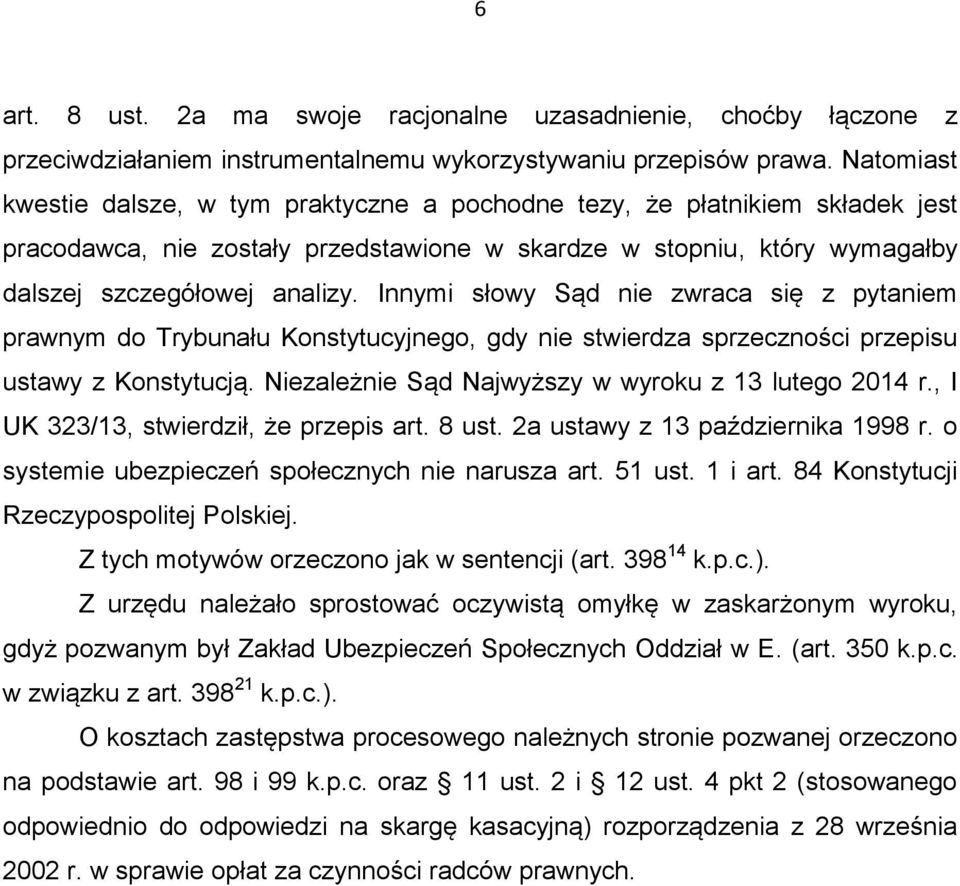 Innymi słowy Sąd nie zwraca się z pytaniem prawnym do Trybunału Konstytucyjnego, gdy nie stwierdza sprzeczności przepisu ustawy z Konstytucją. Niezależnie Sąd Najwyższy w wyroku z 13 lutego 2014 r.