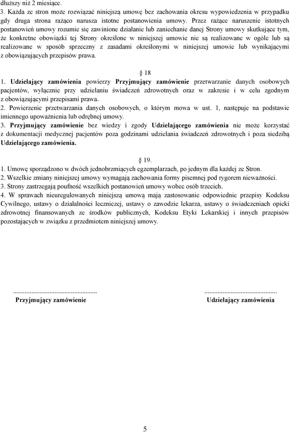 nie są realizowane w ogóle lub są realizowane w sposób sprzeczny z zasadami określonymi w niniejszej umowie lub wynikającymi z obowiązujących przepisów prawa. 18 1.