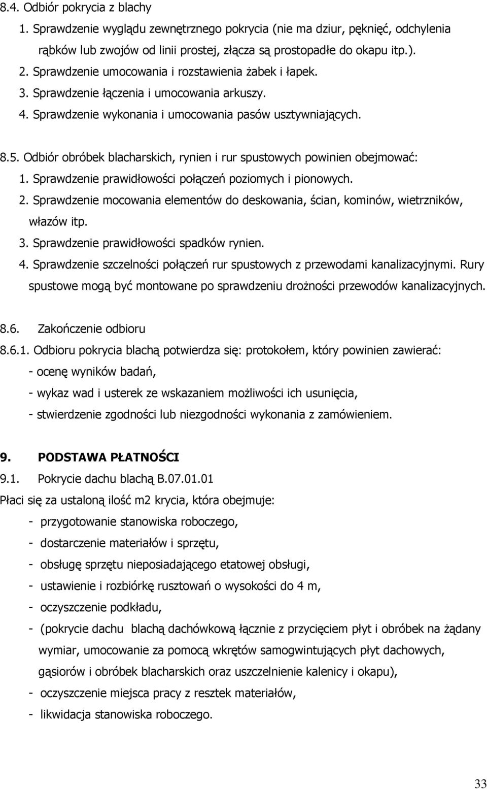 Odbiór obróbek blacharskich, rynien i rur spustowych powinien obejmować: 1. Sprawdzenie prawidłowości połączeń poziomych i pionowych. 2.