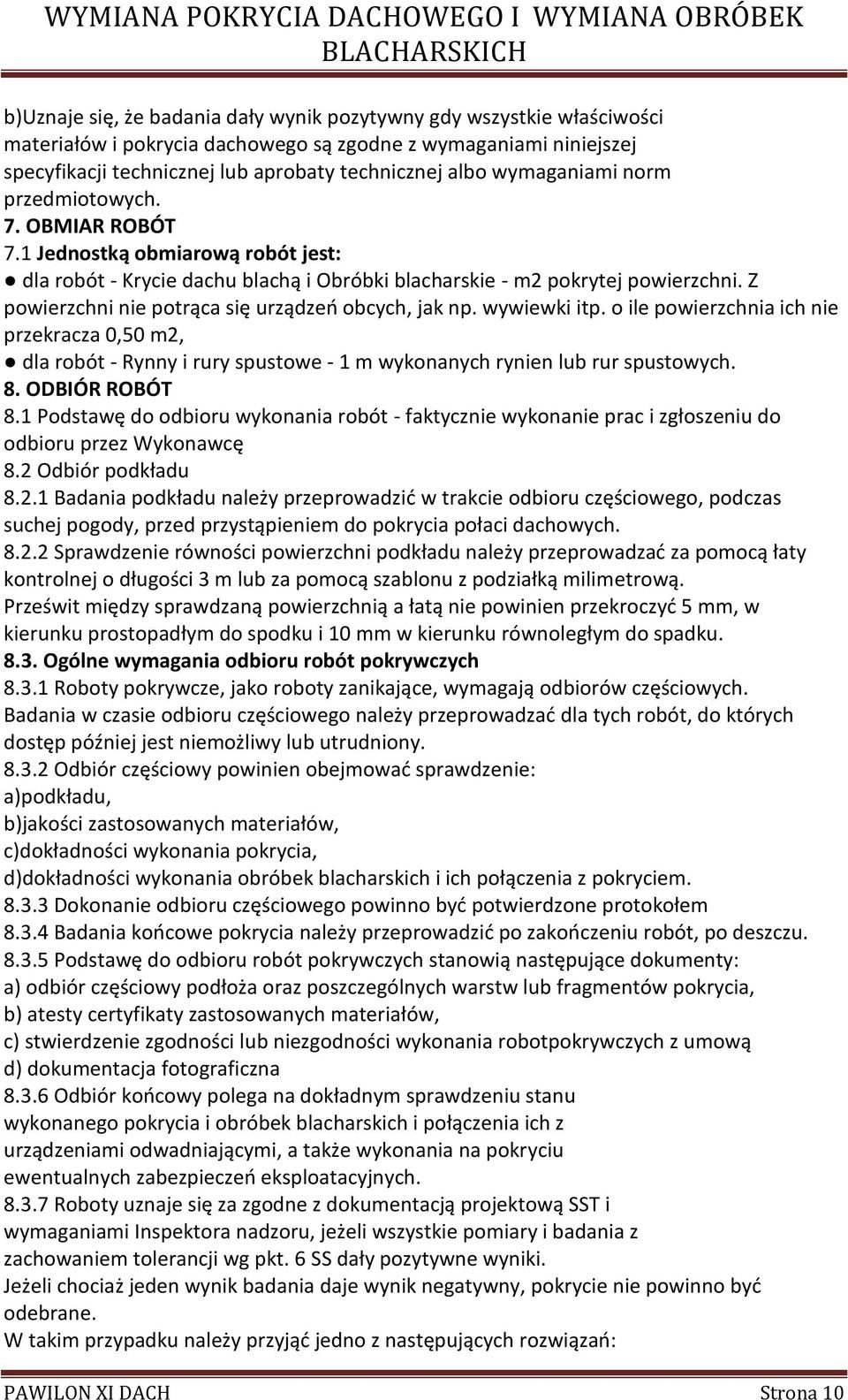 Z powierzchni nie potrąca się urządzeń obcych, jak np. wywiewki itp. o ile powierzchnia ich nie przekracza 0,50 m2, dla robót - Rynny i rury spustowe - 1 m wykonanych rynien lub rur spustowych. 8.