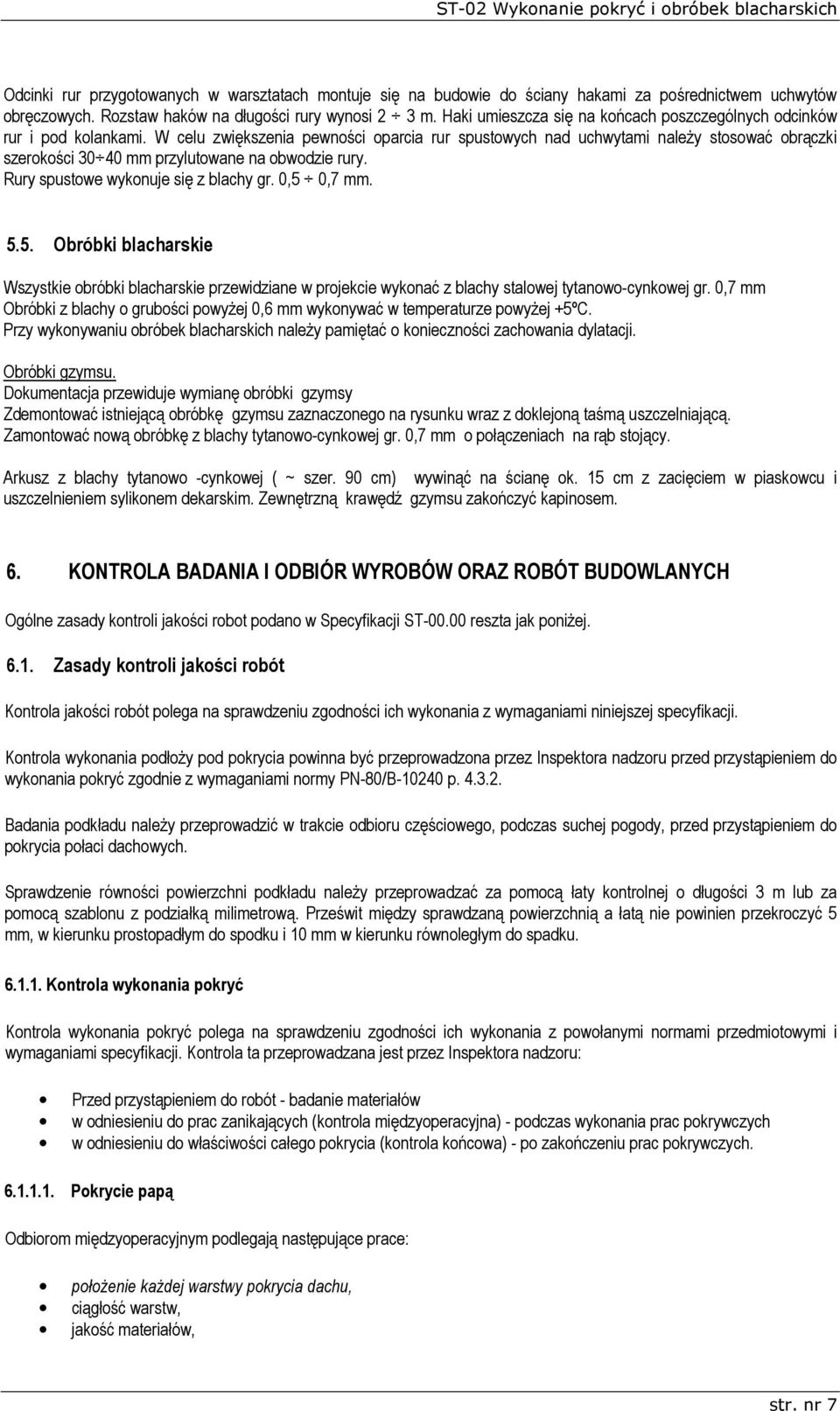 W celu zwiększenia pewności oparcia rur spustowych nad uchwytami naleŝy stosować obrączki szerokości 30 40 mm przylutowane na obwodzie rury. Rury spustowe wykonuje się z blachy gr. 0,5 