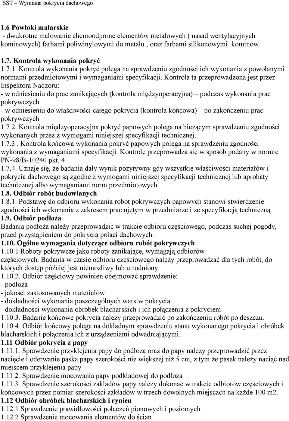 Kontrola ta przeprowadzona jest przez Inspektora Nadzoru: - w odniesieniu do prac zanikających (kontrola międzyoperacyjna) podczas wykonania prac pokrywczych - w odniesieniu do właściwości całego