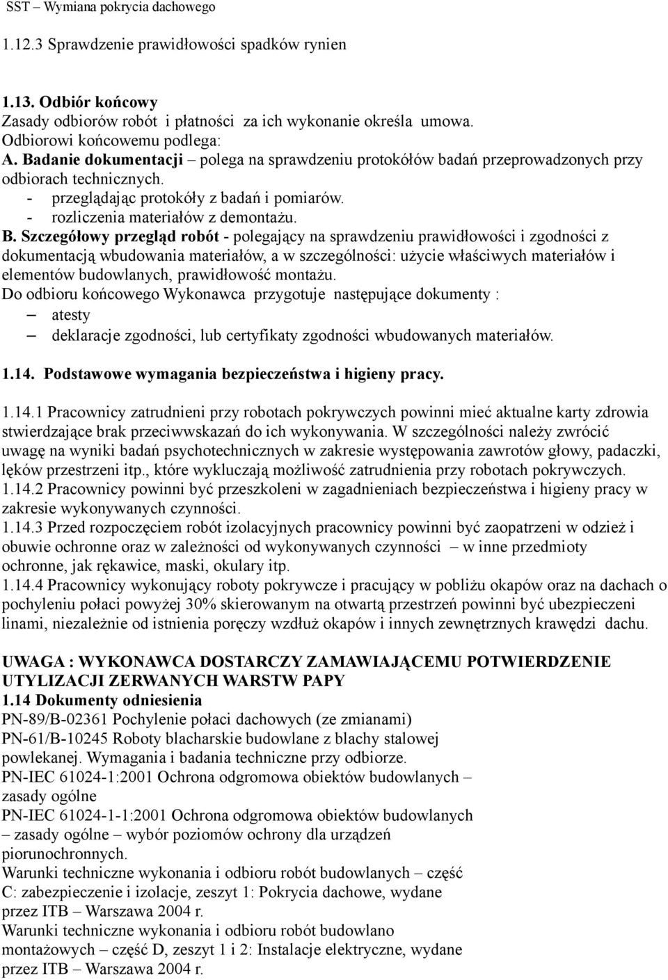 Szczegółowy przegląd robót - polegający na sprawdzeniu prawidłowości i zgodności z dokumentacją wbudowania materiałów, a w szczególności: użycie właściwych materiałów i elementów budowlanych,