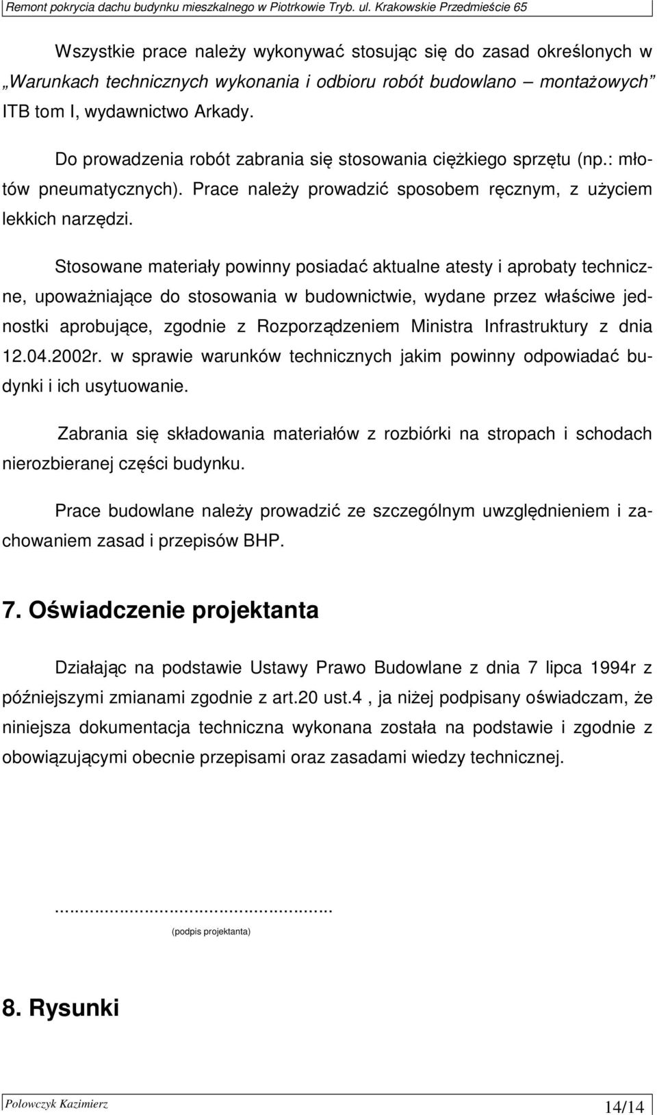 Stosowane materiały powinny posiadać aktualne atesty i aprobaty techniczne, upoważniające do stosowania w budownictwie, wydane przez właściwe jednostki aprobujące, zgodnie z Rozporządzeniem Ministra