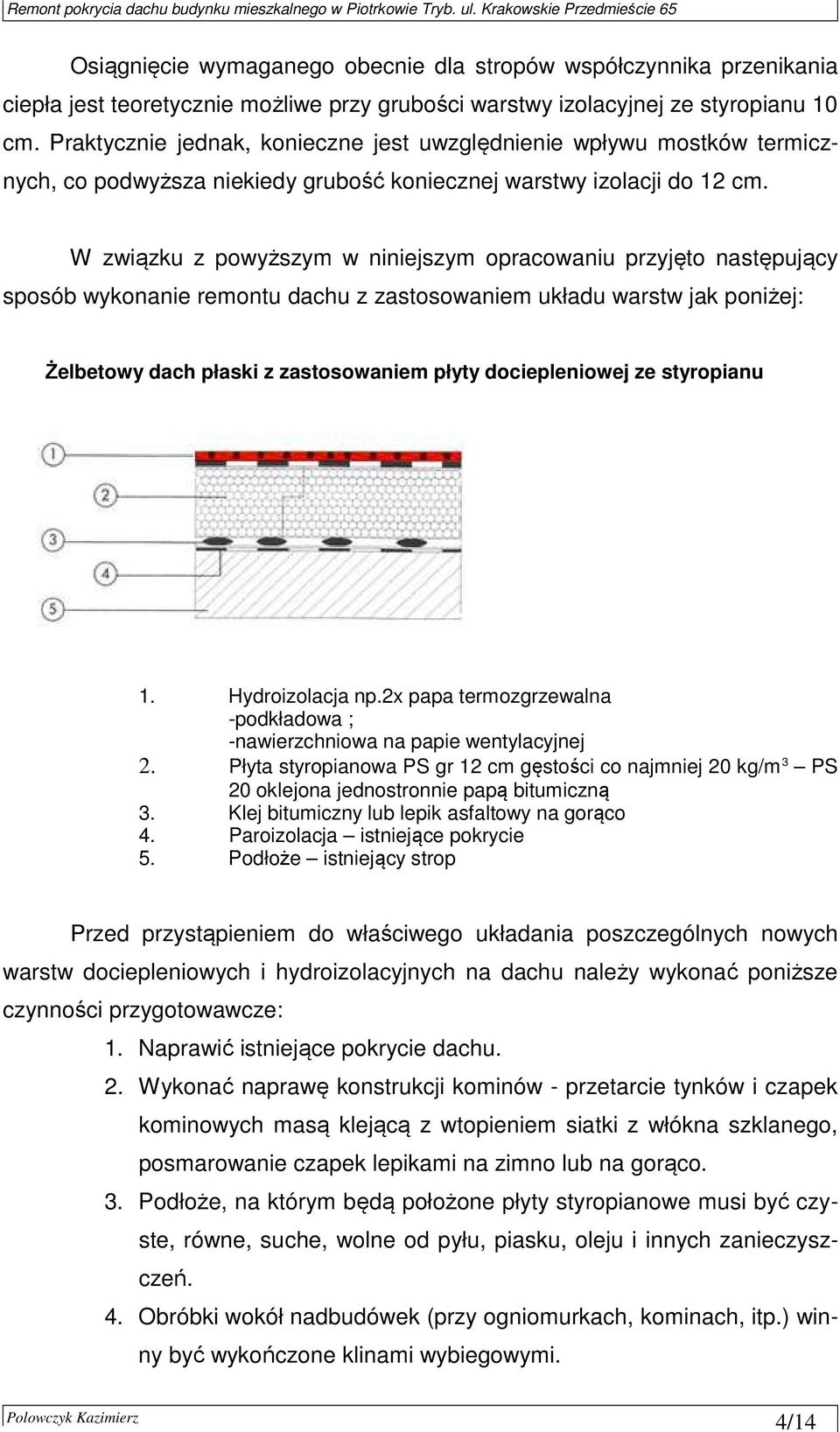 W związku z powyższym w niniejszym opracowaniu przyjęto następujący sposób wykonanie remontu dachu z zastosowaniem układu warstw jak poniżej: Żelbetowy dach płaski z zastosowaniem płyty