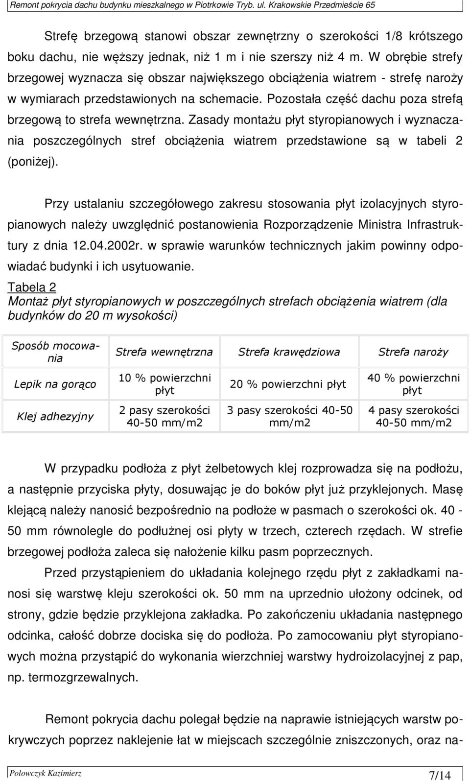 Pozostała część dachu poza strefą brzegową to strefa wewnętrzna. Zasady montażu płyt styropianowych i wyznaczania poszczególnych stref obciążenia wiatrem przedstawione są w tabeli 2 (poniżej).