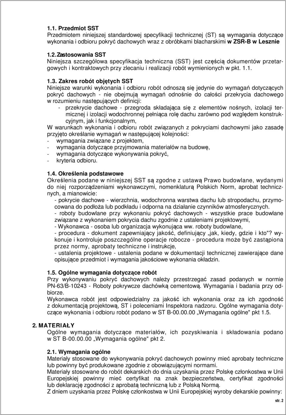 Zakres robót objętych SST Niniejsze warunki wykonania i odbioru robót odnoszą się jedynie do wymagań dotyczących pokryć dachowych - nie obejmują wymagań odnośnie do całości przekrycia dachowego w